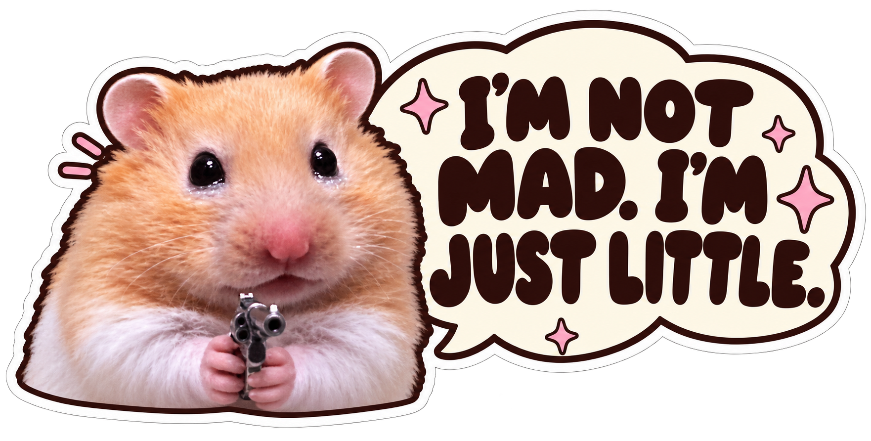 I'M NOT MAD. I'M JUST LITTLE.